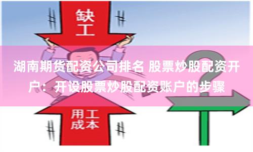 湖南期货配资公司排名 股票炒股配资开户：开设股票炒股配资账户的步骤