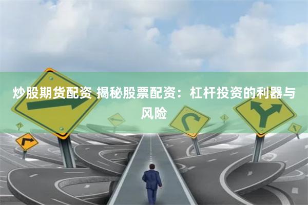 炒股期货配资 揭秘股票配资：杠杆投资的利器与风险