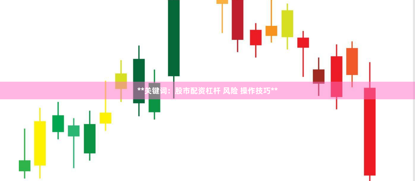 **关键词：股市配资杠杆 风险 操作技巧**