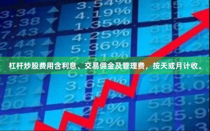 杠杆炒股费用含利息、交易佣金及管理费，按天或月计收。
