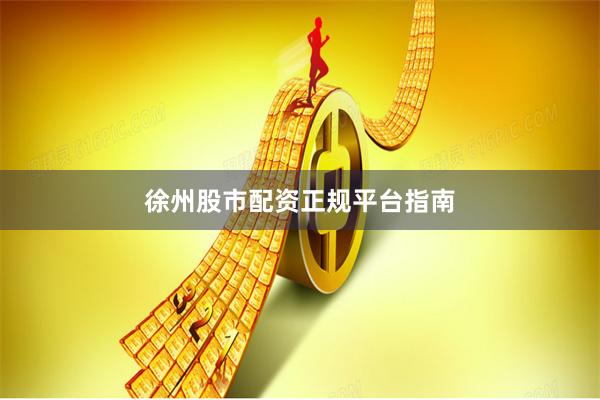 徐州股市配资正规平台指南