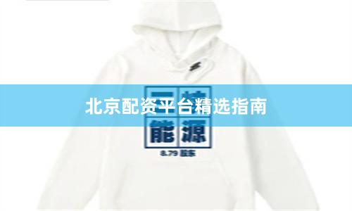 北京配资平台精选指南