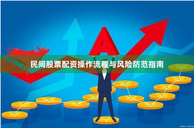 民间股票配资操作流程与风险防范指南